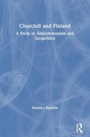 Churchill and Finland: A Study in Anticommunism and Geopolitics 0415646642 Book Cover