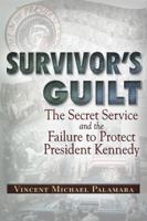 Survivor's Guilt: The Secret Service and the Failure to Protect President Kennedy 1937584607 Book Cover