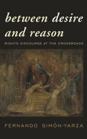 Between Desire and Reason: Rights Discourse at the Crossroads 1538148099 Book Cover