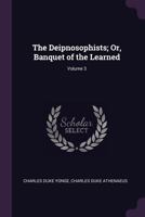 The Deipnosophists; Or, Banquet of the Learned; Volume 3 101759984X Book Cover