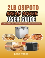 2LB OSIPOTO BREAD MAKER USER GUIDE: “Master Fresh Bread, Dough, and Jam with Simple Instructions—Delicious Results Every Time” B0FLKCD8P4 Book Cover