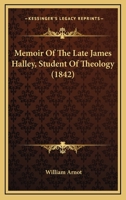 Memoir Of The Late James Halley, Student Of Theology 1164938487 Book Cover