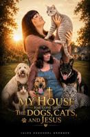 My House Has Gone to the Dogs, Cats, and Jesus B0H7QCQNF5 Book Cover