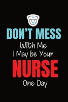 Don't Mess With Me I May Be Your Nurse One Day: Journal and Notebook for Nurse - Lined Journal 120 Pages, Perfect for Journal, Writing and Notes 1660619734 Book Cover