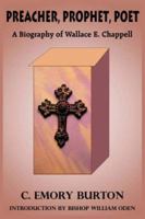 Preacher, Prophet, Poet: A Biography of Wallace E. Chappell 1418494623 Book Cover