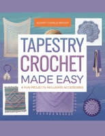 Tapestry Crochet Made Easy 6 Fun Projects including Accessories - Audrey Camille Bryant B0DYPK4GKS Book Cover