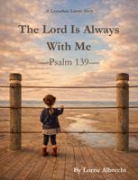 The Lord is Always With Me: Psalm 139 (From the Grandma Lorrie Stories Collection) B0GNM9Q9DR Book Cover
