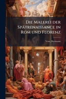 Die Malerei Der Spatrenaissance in ROM Und Florenz 1178025314 Book Cover
