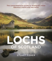 Lochs of Scotland: The comprehensive guide to Scotland's most fabulous inland and sea lochs 1472982932 Book Cover