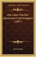 Die Lehre Von Der Elasticitaet Und Festigkeit (1867) 114260778X Book Cover