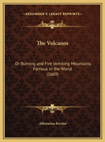 The Volcanos: Or Burning And Fire Vomiting Mountains, Famous In The World 1166152146 Book Cover