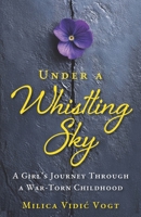 Under a Whistling Sky: A Girl's Journey Through a War-Torn Childhood B0G31QKLC7 Book Cover
