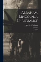 Abraham Lincoln, a Spiritualist: Lecture 1013697219 Book Cover