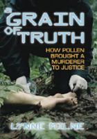 A Grain of Truth: How Pollen Brought a Murderer to Justice 1877069027 Book Cover