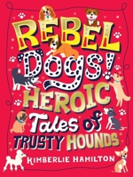 Rebel Dogs! Heroic Tales of Trusty Hounds 1407194356 Book Cover