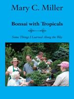 Bonsai with Tropicals: Some Things I Learned Along the Way 1412033934 Book Cover
