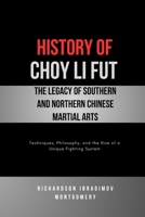 History of Choy Li Fut: The Legacy of Southern and Northern Chinese Martial Arts: Techniques, Philosophy, and the Rise of a Unique Fighting System ... Arts and the Masters Who Shaped Its History) B0DT6DV6TD Book Cover