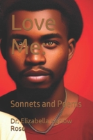 Love Me:: Sonnets and Poems B0C87SMK8K Book Cover