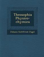 Theosophia Physico-Chymica 1286874416 Book Cover