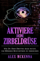 Aktiviere deine Zirbeldrüse: Wie Du Dein Drittes Auge nutzt, um Höheres Bewusstsein zu erreichen (German Collection) (German Edition) 1966691416 Book Cover
