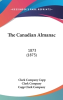 The Canadian Almanac: 1873 1164058606 Book Cover