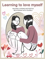 Learning to Love Myself Book: How to Be the Love You Seek, book about self compassion, Positivity, control your mind and master your feelings, mindful ... Days of Unwinding and Discovering Yourself B0CTGL8BGF Book Cover