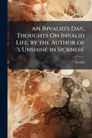 An Invalid'S Day, Thoughts On Invalid Life, by the Author of 'Sunshine in Sickness'. 1141537931 Book Cover