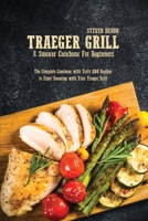 Traeger Grill & Smoker Cookbook For Beginners: The Complete Cookbook with Tasty BBQ Recipes to Enjoy Smoking with Your Traeger Grill 1801892024 Book Cover