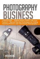 Photography Business: 3 Manuscripts - Making Money Online with Your Camera, Special Tips and Techniques for Taking Amazing Pictures, and Real Estate Photography 1540323102 Book Cover