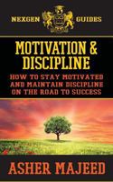 Motivation and Discipline: How to Stay Motivated and Maintain Discipline on the Road to Success 1539989097 Book Cover