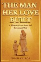 The Man Her Love Built: A Memoir Of Love, Loss, and Becoming Whole. (Christmas gifts series) 1956369260 Book Cover