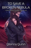 To Save a Broken Nebula: United Planetary Systems (Gemma #2) B0GFH7MBT6 Book Cover