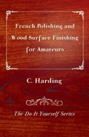 French Polishing and Wood Surface Finishing for Amateurs - The Do It Yourself Series 144743627X Book Cover