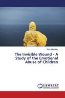 The Invisible Wound - A Study of the Emotional Abuse of Children 6139449340 Book Cover