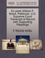 Ex parte William F. Brack, Petitioner. U.S. Supreme Court Transcript of Record with Supporting Pleadings 1270379828 Book Cover
