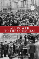 All Power to the Councils!: A Documentary History of the German Revolution of 1918-1919 1604861118 Book Cover