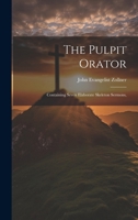 The Pulpit Orator: Containing Seven Elaborate Skeleton Sermons, 1022039741 Book Cover
