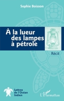 A la lueur des lampes à pétrole: Récit (Lettres de l'Océan Indien) (French Edition) 2343096163 Book Cover