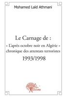 Le Carnage de: " L'après octobre noir en Algérie " chronique des attentats terroristes: Suivi de Bilans divers, d'autres événements très importants et trois nouvelles du moment (French Edition) 2332559663 Book Cover