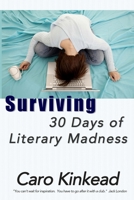 Surviving 30 Days of Literary Madness: Getting Through Nanowrimo with Your Sanity and Sense of Humor (Hopefully) Intact 0998070327 Book Cover