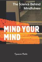 Mind Your Mind: The science behind mindfulness 1075614503 Book Cover