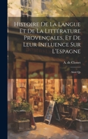 Histoire de la Langue et de la Littérature Provençales, et de Leur Influence sur L'Espagne: Ainsi Qu 1022128817 Book Cover