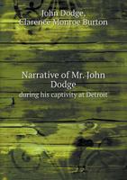 Narrative of Mr. John Dodge During His Captivity at Detroit 1014659477 Book Cover