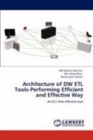 Architecture of DW ETL Tools-Performing Efficient and Effective Way: - An ELT time efficient tool 3847316281 Book Cover