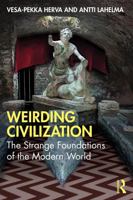 Weirding Civilization: The Strange Foundations of the Modern World 1032941162 Book Cover