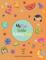 My fun toddler coloring book: First toddler Coloring Book for Kids Ages 1-5. Fun Learning with Numbers, Letters, Shapes, Vegetables, Fruits and ... Prep Kids, Great Gift Idea for girls & boys. B085DTVQ6J Book Cover