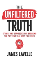 The Unfiltered Truth: Stories and Strategies for Breaking the Patterns That Keep You Stuck B0HMFFG1ZG Book Cover