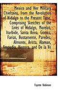 Mexico and her military chieftains, from the revolution of Hidalgo to the present time: Comprising sketches of the lives of Hidalgo [and others] 1144735017 Book Cover
