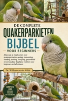 DE COMPLETE QUAKERPARKIETENBIJBEL VOOR BEGINNERS: Alles wat je moet weten over quakerparkieten: gedrag, huisvesting, voeding, training, verrijking, ... beginners en liefhebbers. (Dutch Edition) B0HCVZ1B3B Book Cover