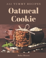 222 Yummy Oatmeal Cookie Recipes: Yummy Oatmeal Cookie Cookbook - Your Best Friend Forever B08HH1JR7B Book Cover